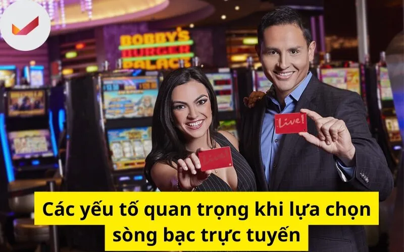 Các yếu tố quan trọng khi lựa chọn sòng bạc trực tuyến