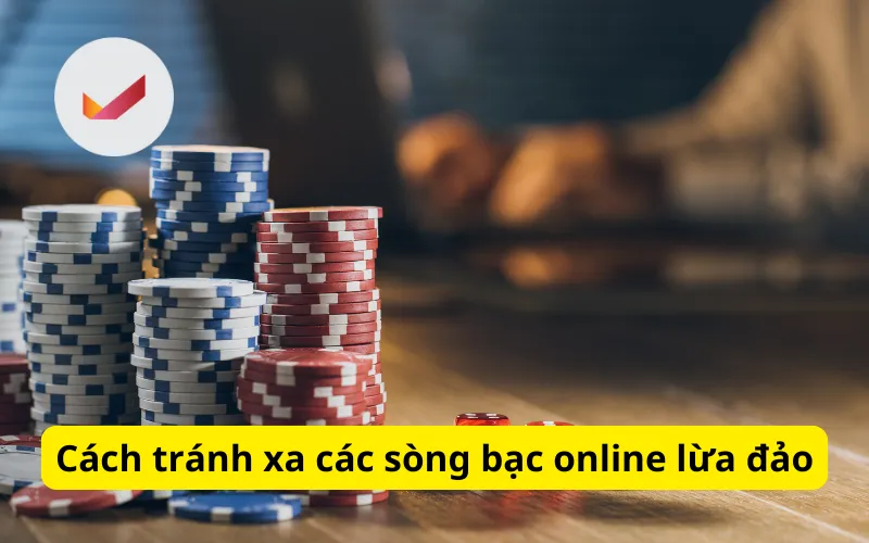 Cách tránh xa các sòng bạc online lừa đảo