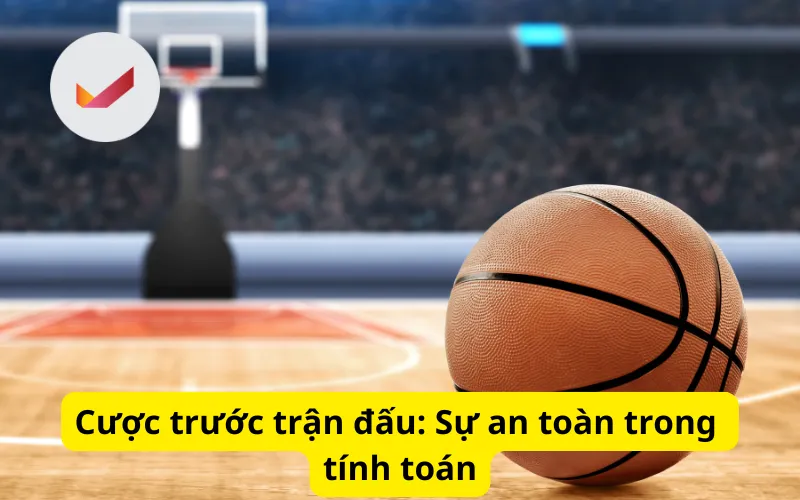 Cược trước trận đấu: Sự an toàn trong tính toán