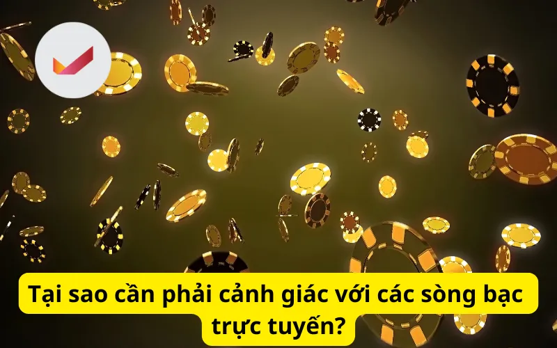 Tại sao cần phải cảnh giác với các sòng bạc trực tuyến?