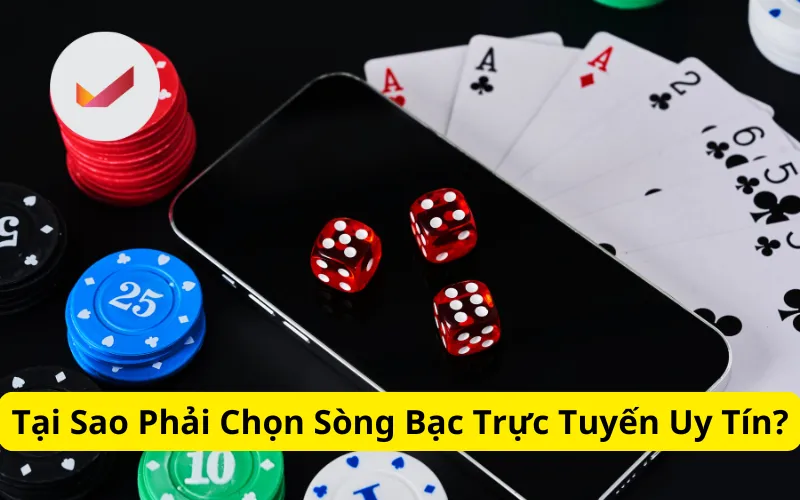 Tại Sao Phải Chọn Sòng Bạc Trực Tuyến Uy Tín?