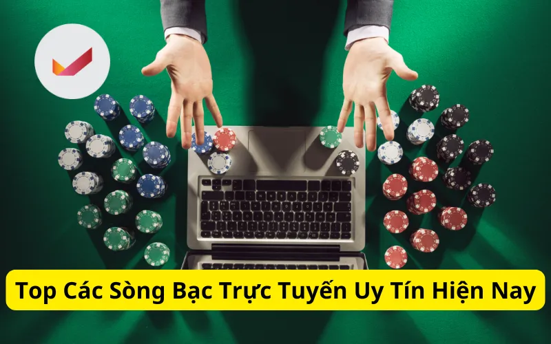 Top Các Sòng Bạc Trực Tuyến Uy Tín Hiện Nay