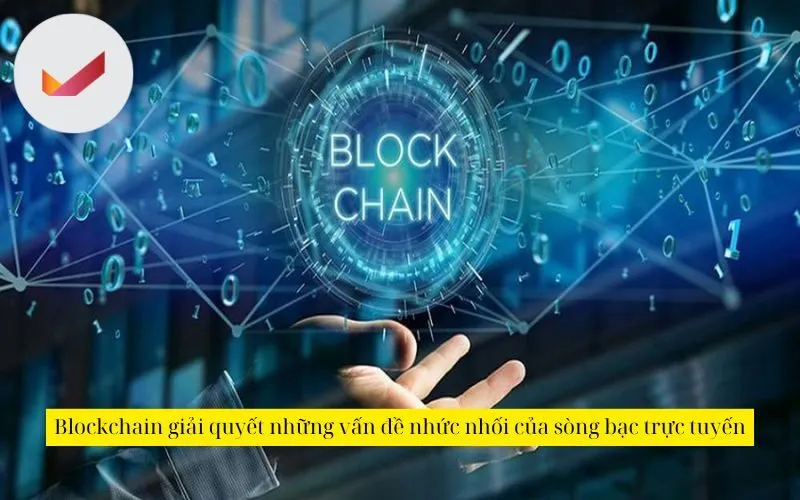 Blockchain giải quyết những vấn đề nhức nhối của sòng bạc trực tuyến