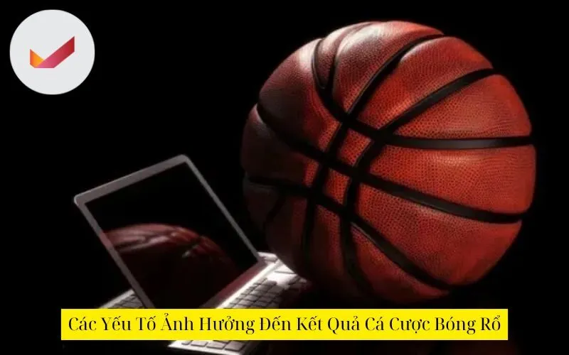 Các Yếu Tố Ảnh Hưởng Đến Kết Quả Cá Cược Bóng Rổ