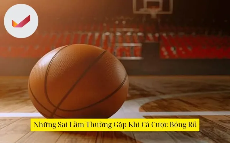 Những Sai Lầm Thường Gặp Khi Cá Cược Bóng Rổ