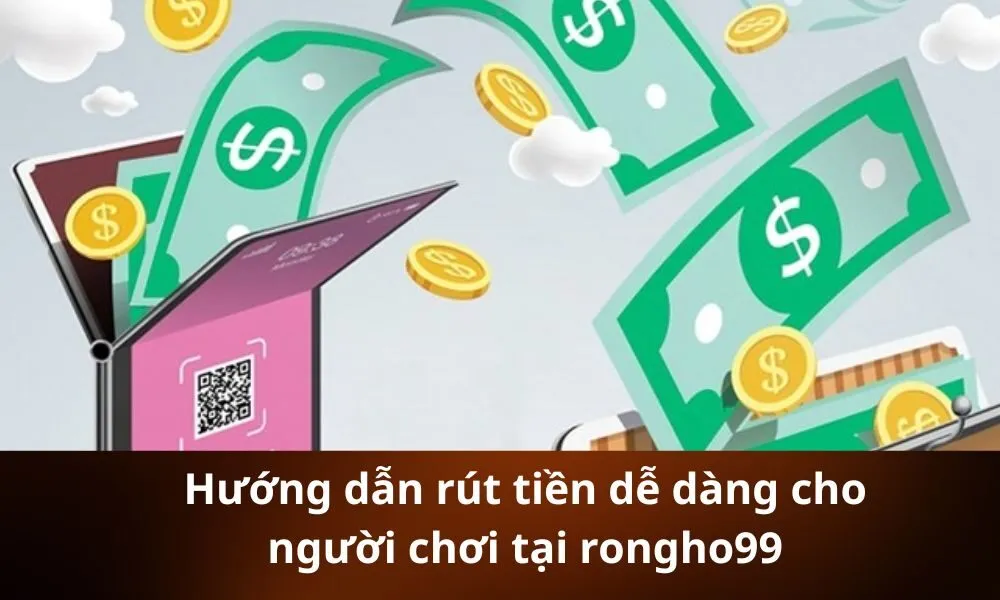 Hướng dẫn rút tiền dễ dàng cho người chơi tại rongho99