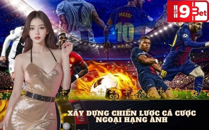 Xây Dựng Chiến Lược Cá Cược Ngoại Hạng Anh
