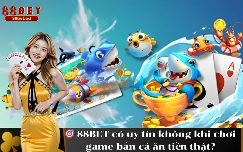88BET có uy tín không khi chơi game bắn cá ăn tiền thật