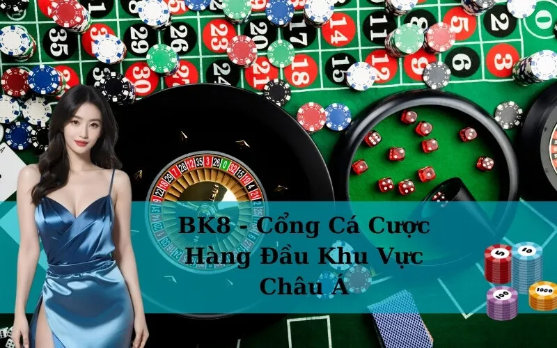 BK8 - Cổng Cá Cược Hàng Đầu Khu Vực Châu Á