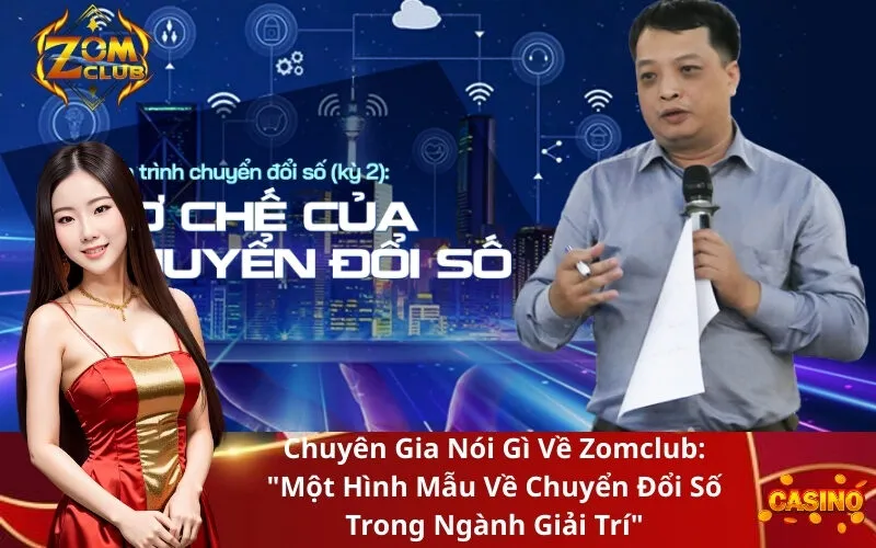 Chuyên Gia Nói Gì Về Zomclub Một Hình Mẫu Về Chuyển Đổi Số Trong Ngành Giải Trí