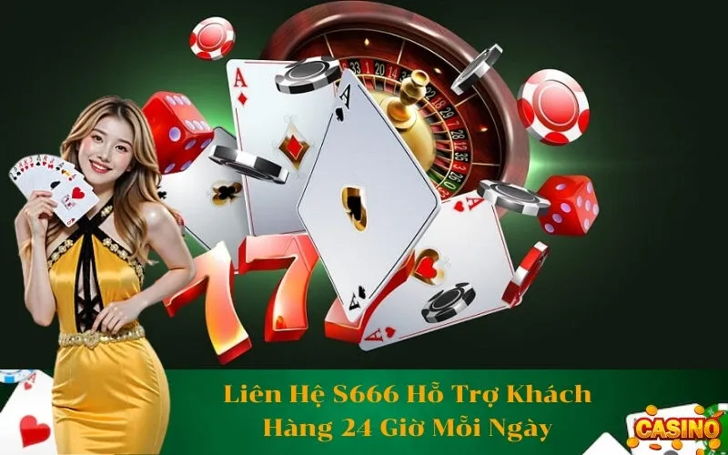Liên Hệ S666 Hỗ Trợ Khách Hàng 24 Giờ Mỗi Ngày
