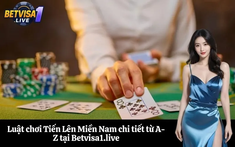 Luật chơi Tiến Lên Miền Nam chi tiết từ A-Z tại Betvisa1.live