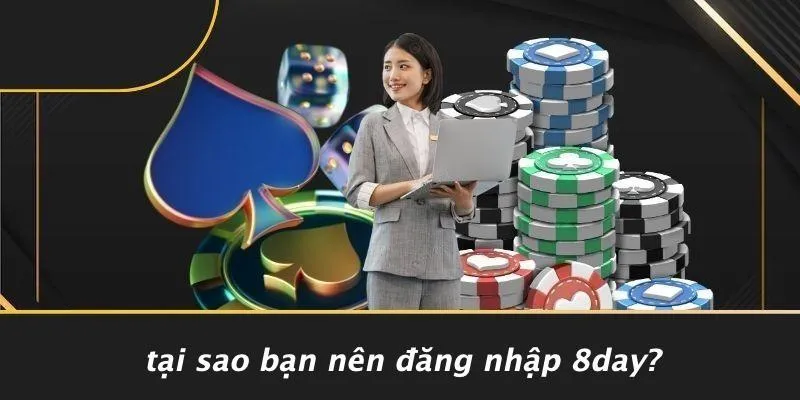 tại sao bạn nên đăng nhập 8DAY