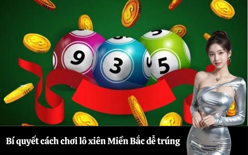 Bí quyết cách chơi lô xiên Miền Bắc dễ trúng