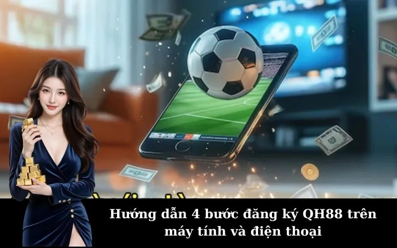 Hướng dẫn 4 bước đăng ký QH88 trên máy tính và điện thoại