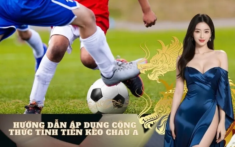 Hướng Dẫn Áp Dụng Công Thức Tính Tiền Kèo Châu Á Vào Thực Chiến