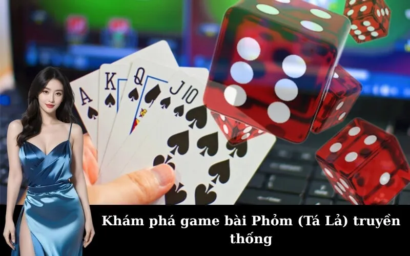 Khám phá game bài Phỏm (Tá Lả) truyền thống