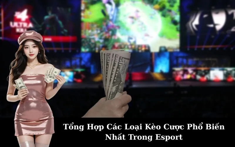 Tổng Hợp Các Loại Kèo Cược Phổ Biến Nhất Trong Esport
