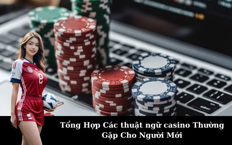 Tổng Hợp Các thuật ngữ casino Thường Gặp Cho Người Mới