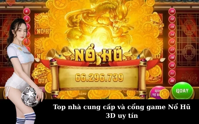 Top nhà cung cấp và cổng game Nổ Hũ 3D uy tín