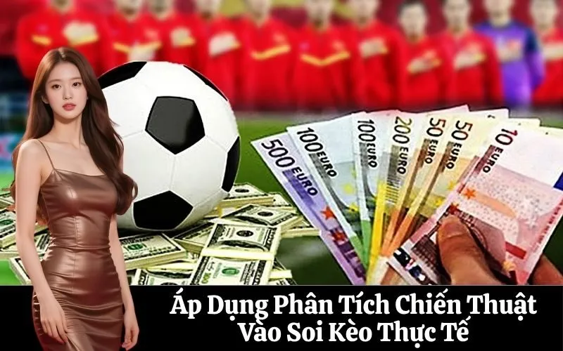 Áp Dụng Phân Tích Chiến Thuật Vào Soi Kèo Thực Tế