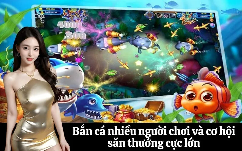 Bắn cá nhiều người chơi và cơ hội săn thưởng cực lớn