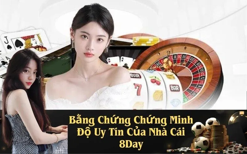 Bằng Chứng Chứng Minh Độ Uy Tín Của Nhà Cái 8Day