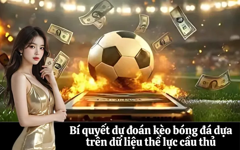 Bí quyết dự đoán kèo bóng đá dựa trên dữ liệu thể lực cầu thủ