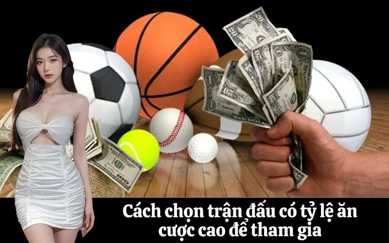Cách chọn trận đấu có tỷ lệ ăn cược cao để tham gia