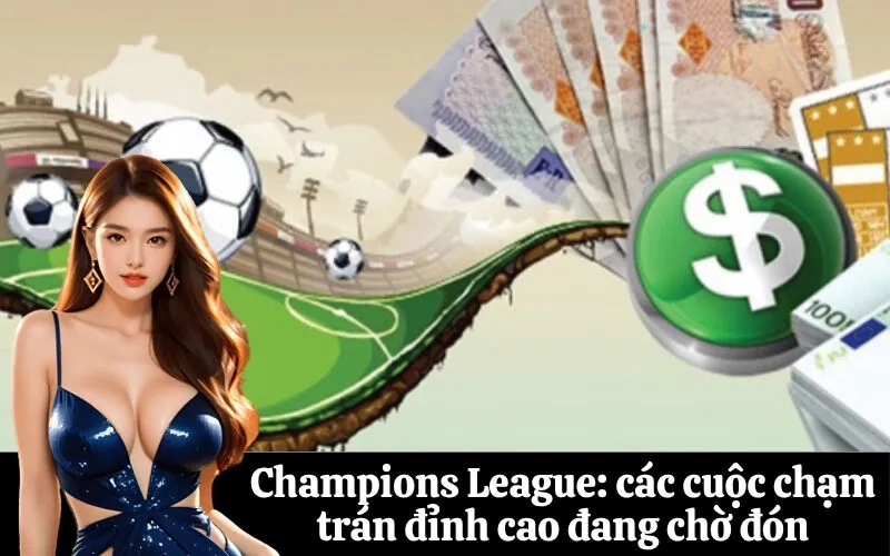 Champions League: các cuộc chạm trán đỉnh cao đang chờ đón