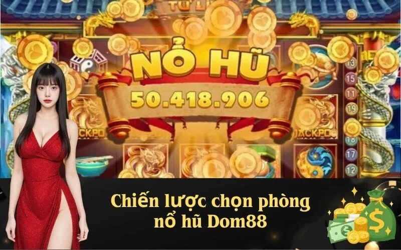 Chiến lược chọn phòng nổ hũ Dom88