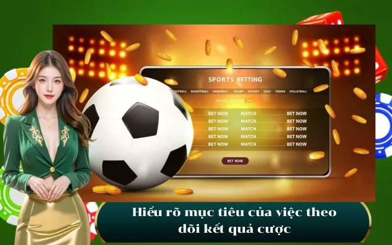 Hiểu rõ mục tiêu của việc theo dõi kết quả cược