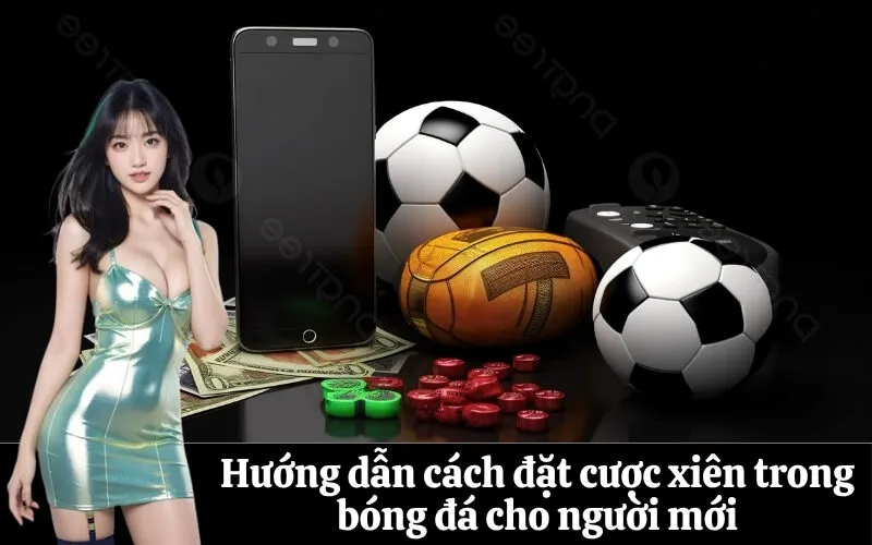 Hướng dẫn cách đặt cược xiên trong bóng đá cho người mới