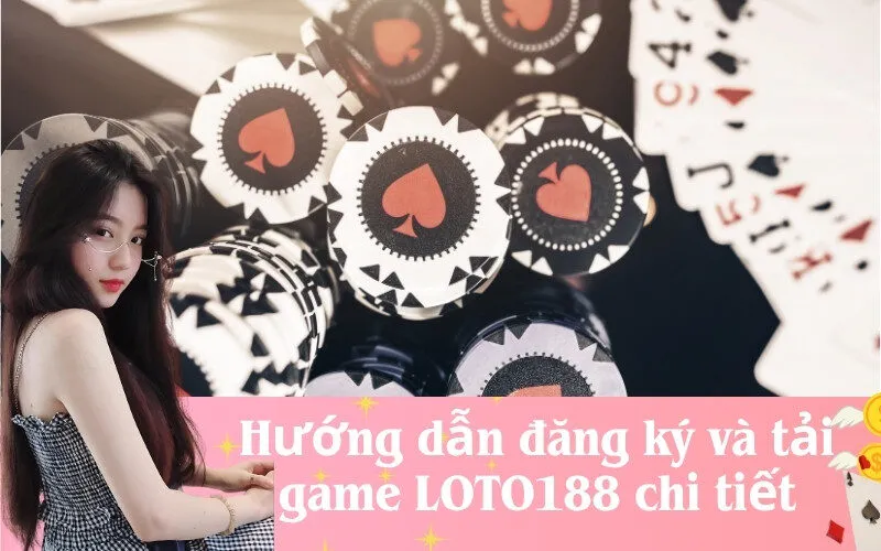 Hướng dẫn đăng ký và tải game LOTO188 chi tiết