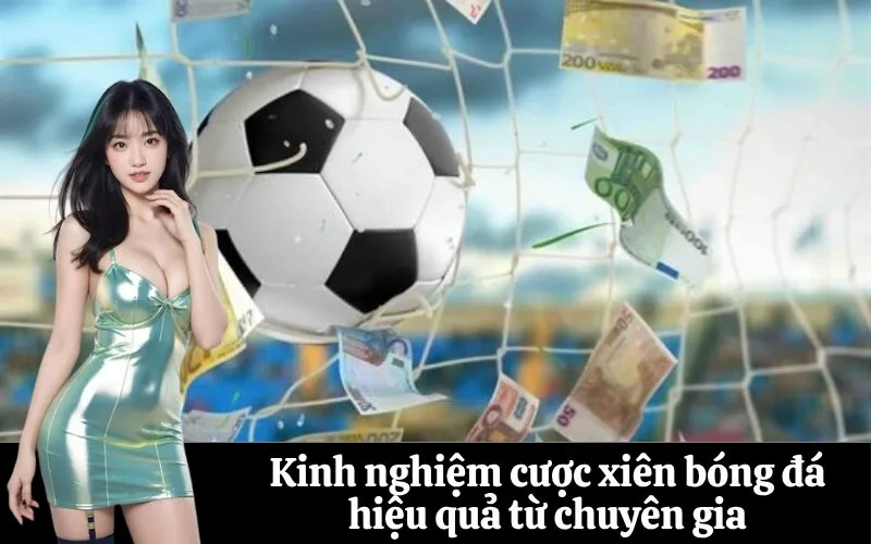 Kinh nghiệm cược xiên bóng đá hiệu quả từ chuyên gia