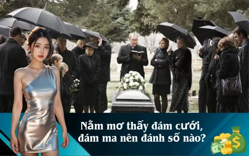 Nằm mơ thấy đám cưới, đám ma nên đánh số nào?