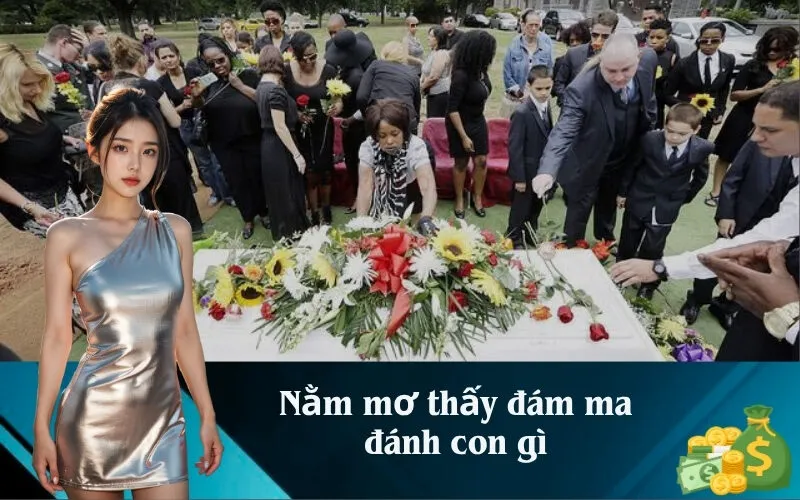 Nằm mơ thấy đám ma đánh con gì