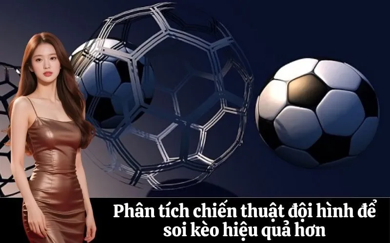 Phân tích chiến thuật đội hình để soi kèo hiệu quả hơn