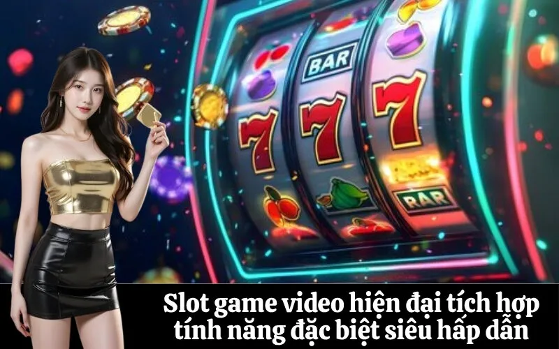 Slot game video hiện đại tích hợp tính năng đặc biệt siêu hấp dẫn