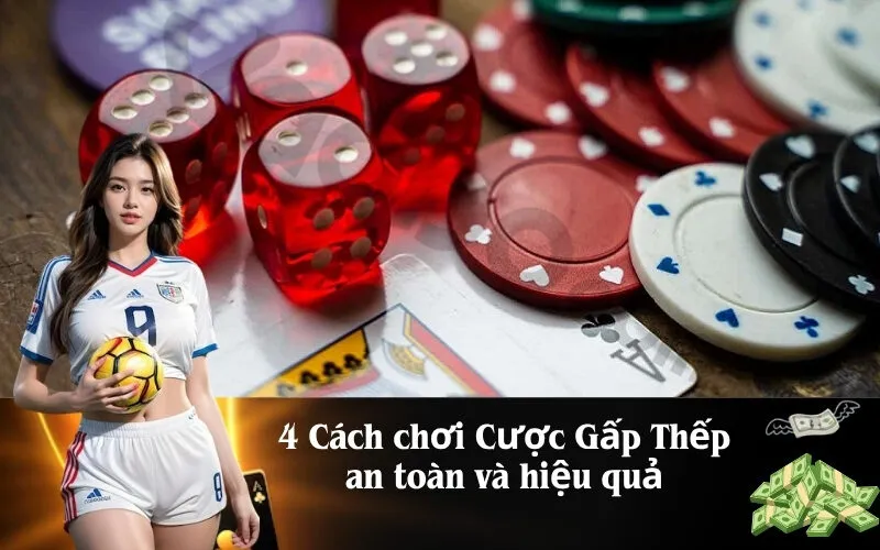 4 Cách chơi Cược Gấp Thếp an toàn và hiệu quả